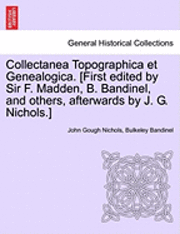 bokomslag Collectanea Topographica Et Genealogica. [First Edited by Sir F. Madden, B. Bandinel, and Others, Afterwards by J. G. Nichols.]