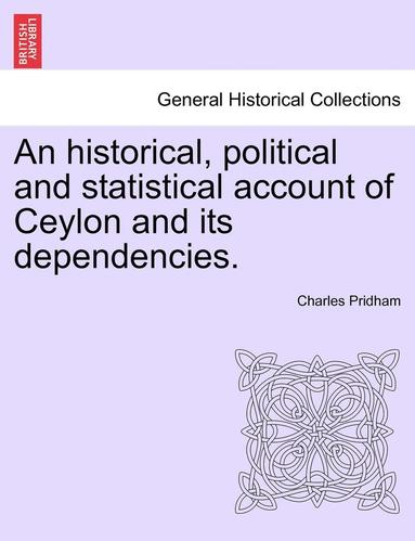 bokomslag An Historical, Political and Statistical Account of Ceylon and Its Dependencies.