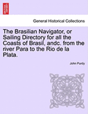 bokomslag The Brasilian Navigator, or Sailing Directory for All the Coasts of Brasil, Andc. from the River Para to the Rio de La Plata.