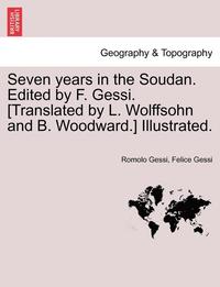 bokomslag Seven years in the Soudan. Edited by F. Gessi. [Translated by L. Wolffsohn and B. Woodward.] Illustrated.