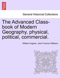 bokomslag The Advanced Class-book of Modern Geography, physical, political, commercial.