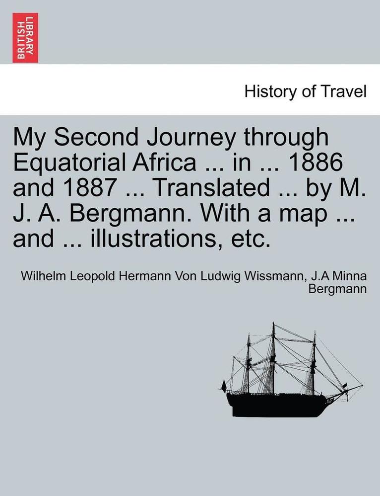 My Second Journey Through Equatorial Africa ... in ... 1886 and 1887 ... Translated ... by M. J. A. Bergmann. with a Map ... and ... Illustrations, Etc. 1