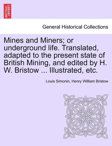 Louis Simonin, Henry William Bristow - Mines and Miners; or underground life. Translated, adapted to the present state of British Mining, and edited by H. W. Bristow ... Illustrated, etc., Häftad