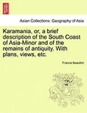 bokomslag Karamania, Or, a Brief Description of the South Coast of Asia-Minor and of the Remains of Antiquity. with Plans, Views, Etc.