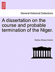 bokomslag A Dissertation on the Course and Probable Termination of the Niger.