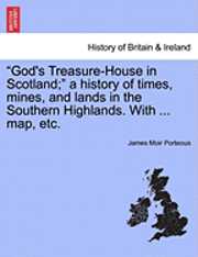 bokomslag God's Treasure-House in Scotland; A History of Times, Mines, and Lands in the Southern Highlands. with ... Map, Etc.