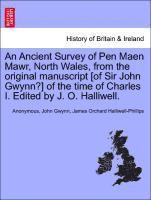 An Ancient Survey of Pen Maen Mawr, North Wales, from the Original Manuscript [of Sir John Gwynn?] of the Time of Charles I. Edited by J. O. Halliwell. 1