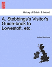 bokomslag A. Stebbings's Visitor's Guide-Book to Lowestoft, Etc.