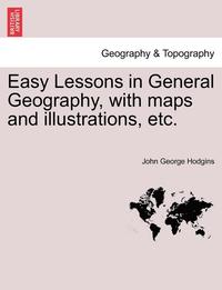 bokomslag Easy Lessons in General Geography, with Maps and Illustrations, Etc.