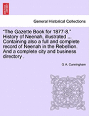 bokomslag The Gazette Book for 1877-8. History of Neenah, Illustrated ... Containing Also a Full and Complete Record of Neenah in the Rebellion. and a Complete City and Business Directory .