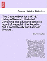 G. a. Cunningham, G. A. Cunningham - The Gazette Book for 1877-8. History of Neenah, Illustrated ... Containing Also a Full and Complete Record of Neenah in the Rebellion. and a Complete, Häftad