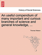 bokomslag An Useful Compendium of Many Important and Curious Branches of Science and General Knowledge, ...