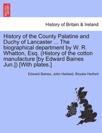 bokomslag History of the County Palatine and Duchy of Lancaster ... The biographical department by W. R. Whatton, Esq. (History of the cotton manufacture [by Edward Baines Jun.]) [With plates.]