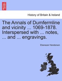 bokomslag The Annals of Dumfermline and vicinity ... 1069-1878. Interspersed with ... notes, ... and ... engravings.