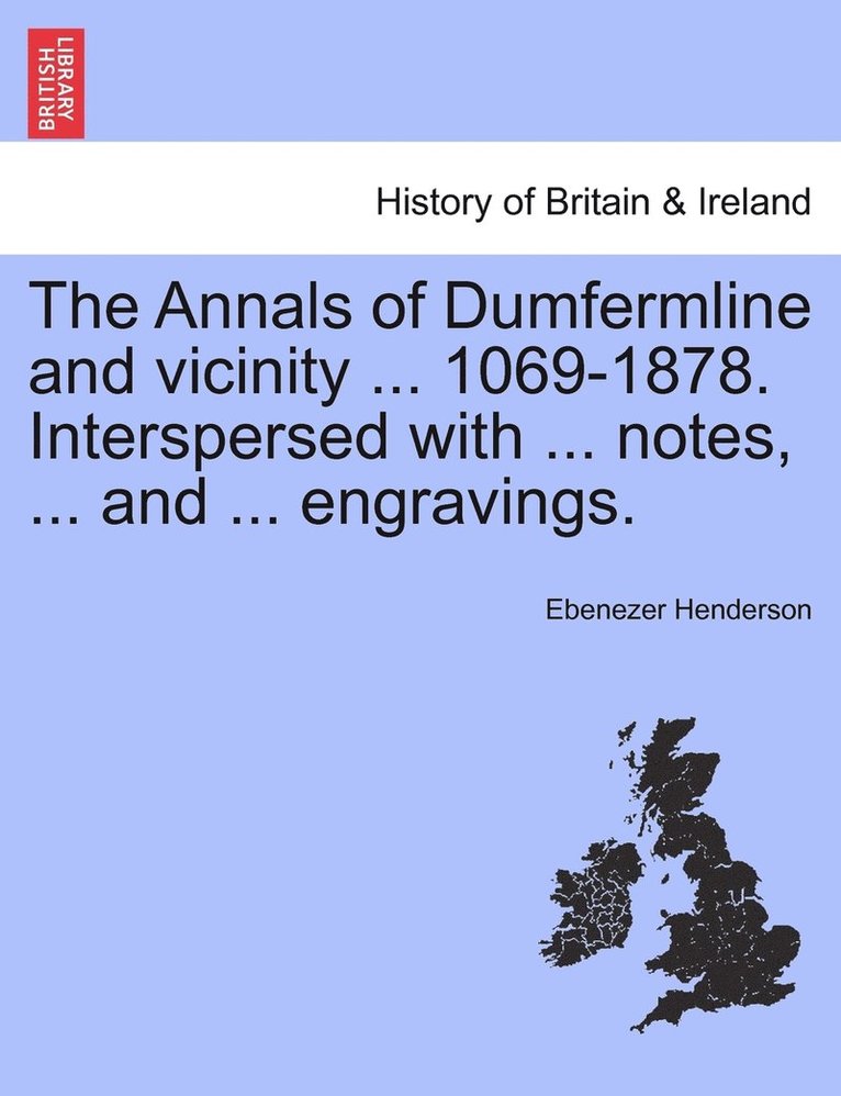 Annals of Dumfermline and vicinity ... 1069-1878. Interspersed with ... notes, ... and ... engravings.