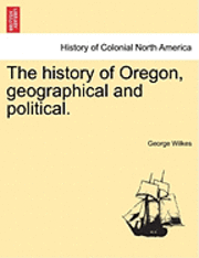 bokomslag The History of Oregon, Geographical and Political.