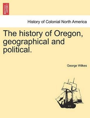George Wilkes - History of Oregon, Geographical and Political., Häftad