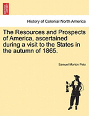 bokomslag The Resources and Prospects of America, Ascertained During a Visit to the States in the Autumn of 1865.