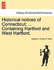 bokomslag Historical Notices of Connecticut; ... Containing Hartford and West Hartford.