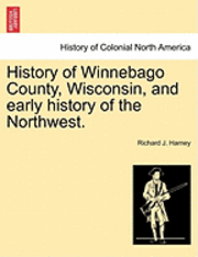 bokomslag History of Winnebago County, Wisconsin, and Early History of the Northwest.
