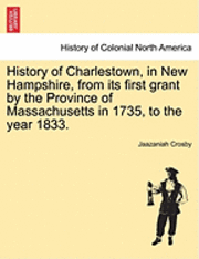 bokomslag History of Charlestown, in New Hampshire, from Its First Grant by the Province of Massachusetts in 1735, to the Year 1833.