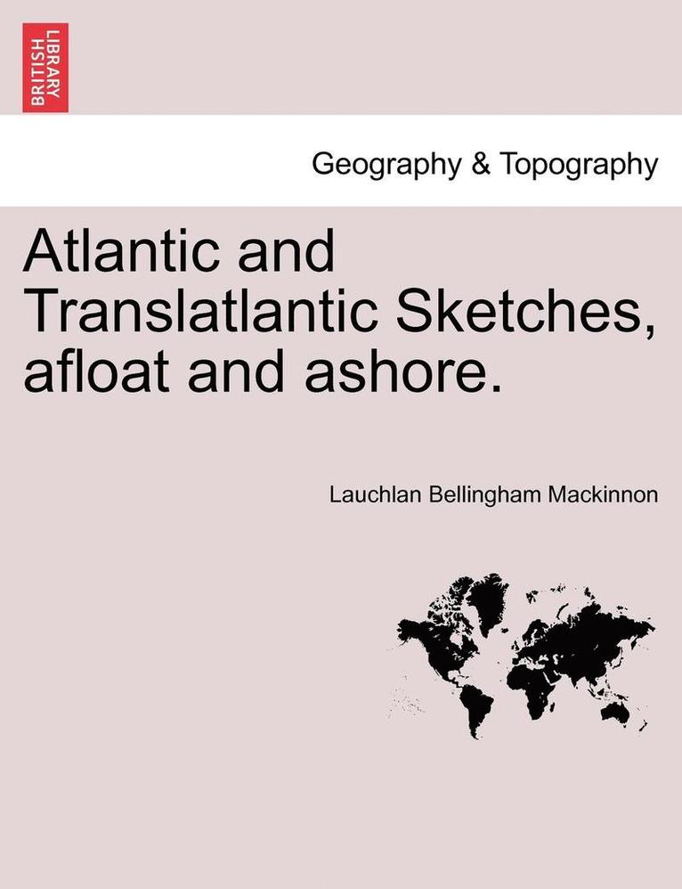 Atlantic and Translatlantic Sketches, Afloat and Ashore. 1