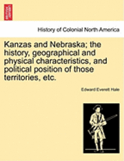 Jr. Hale, Edward Everett, Edward Everett Hale - Kanzas and Nebraska; The History, Geographical and Physical Characteristics, and Political Position of Those Territories, Etc., Häftad