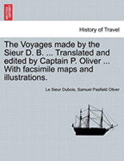 bokomslag The Voyages Made by the Sieur D. B. ... Translated and Edited by Captain P. Oliver ... with Facsimile Maps and Illustrations.