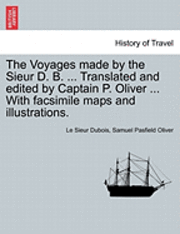 The Voyages Made by the Sieur D. B. ... Translated and Edited by Captain P. Oliver ... with Facsimile Maps and Illustrations. 1