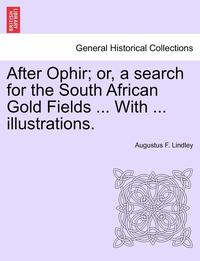 bokomslag After Ophir; Or, a Search for the South African Gold Fields ... with ... Illustrations.