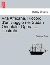 bokomslag Vita Africana. Riccordi D'Un Viaggio Nel Sudan Orientale. Opera ... Illustrata.