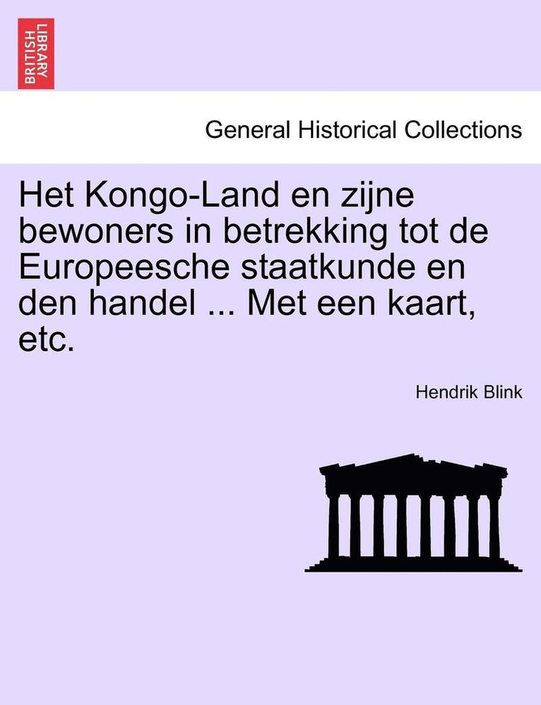 Het Kongo-Land En Zijne Bewoners in Betrekking Tot de Europeesche Staatkunde En Den Handel ... Met Een Kaart, Etc.