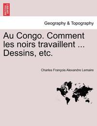 bokomslag Au Congo. Comment Les Noirs Travaillent ... Dessins, Etc.