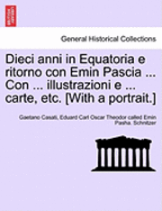 Dieci anni in Equatoria e ritorno con Emin Pascia ... Con ... illustrazioni e ... carte, etc. [With a portrait.] Volume Primo 1