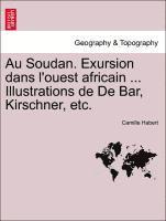 bokomslag Au Soudan. Exursion Dans L'Ouest Africain ... Illustrations de de Bar, Kirschner, Etc.