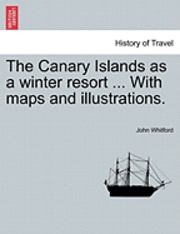 bokomslag The Canary Islands as a Winter Resort ... with Maps and Illustrations.
