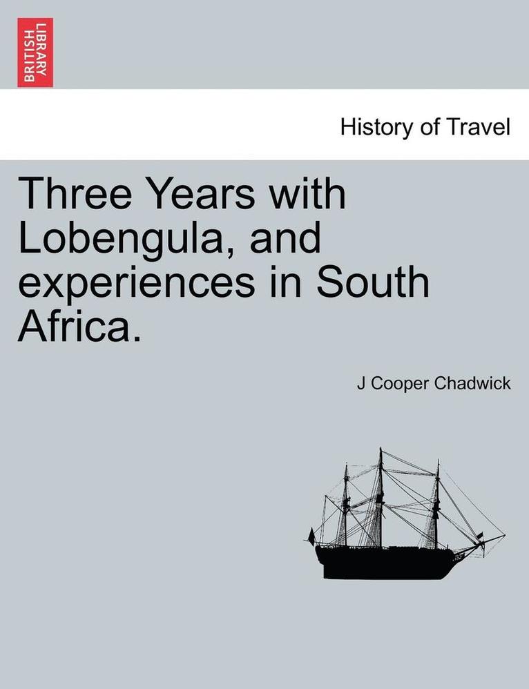 Three Years with Lobengula, and Experiences in South Africa. 1