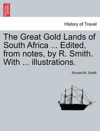 bokomslag The Great Gold Lands of South Africa ... Edited, from Notes, by R. Smith. with ... Illustrations.