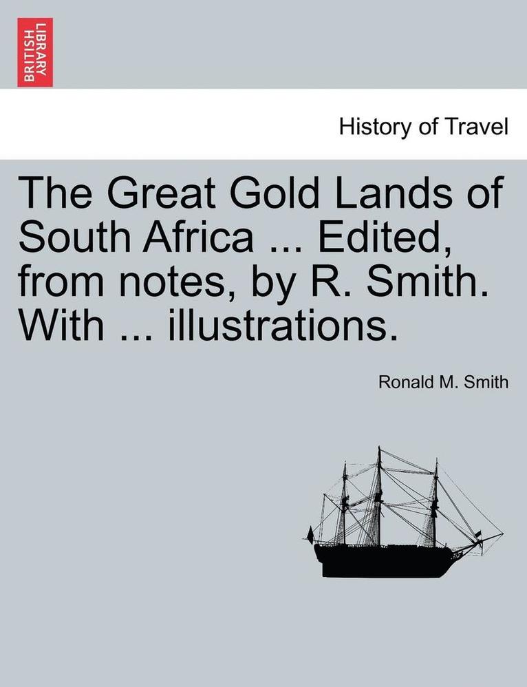 Ronald M Smith, Ronald M. Smith - Great Gold Lands of South Africa ... Edited, from Notes, by R. Smith. with ... Illustrations., Häftad