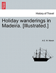 bokomslag Holiday Wanderings in Madeira. [Illustrated.]