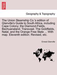 bokomslag The Union Steamship Co.'s Edition of Glanville's Guide to South Africa, Including Cape Colony; The Diamond-Fields, Bechuanaland, Transvaal. the Goldfi