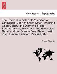 bokomslag The Union Steamship Co.'s Edition of Glanville's Guide to South Africa, Including Cape Colony; The Diamond-Fields, Bechuanaland, Transvaal. the Goldfields, Natal, and the Orange Free State ... with