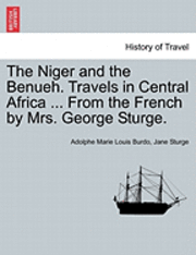 Adolphe Marie Louis Burdo, Jane Sturge - The Niger and the Benueh. Travels in Central Africa ... from the French by Mrs. George Sturge., Häftad