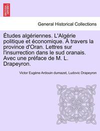 bokomslag Etudes Alg Riennes. L'Alg Rie Politique Et Conomique. Travers La Province D'Oran. Lettres Sur L'Insurrection Dans Le Sud Oranais. Avec Une PR Face de