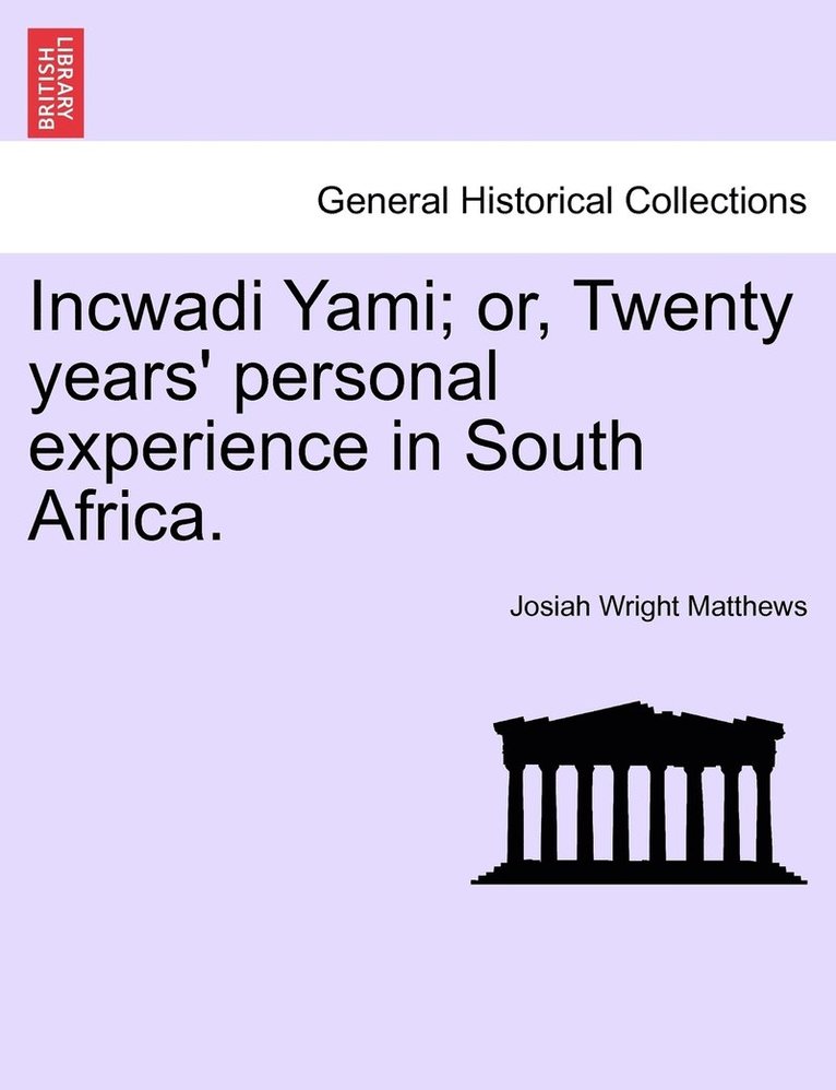 Incwadi Yami; or, Twenty years' personal experience in South Africa. 1