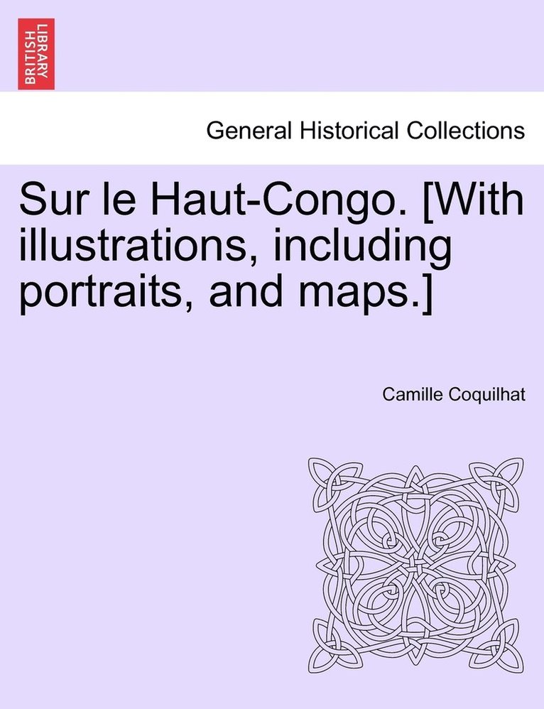 Sur le Haut-Congo. [With illustrations, including portraits, and maps.] 1