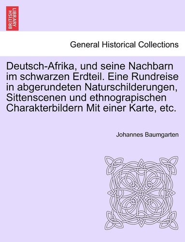 bokomslag Deutsch-Afrika, und seine Nachbarn im schwarzen Erdteil. Eine Rundreise in abgerundeten Naturschilderungen, Sittenscenen und ethnograpischen Charakterbildern Mit einer Karte, etc.