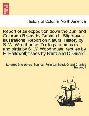 Report of an Expedition Down the Zuni and Colorado Rivers by Captain L. Sitgreaves Illustrations. Report on Natural History by S. W. Woodhouse. Zoology