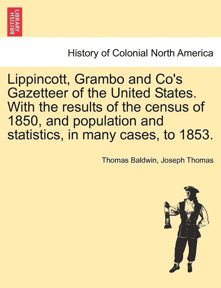 Lippincott, Grambo and Co's Gazetteer of the United States. With the results of the census of 1850, and population and statistics, in many cases, to 1853. 1