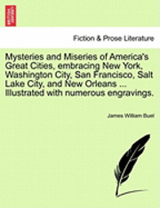 James William Buel - Mysteries and Miseries of America's Great Cities, embracing New York, Washington City, San Francisco, Salt Lake City, and New Orleans ... Illustrated with numerous engravings., Häftad